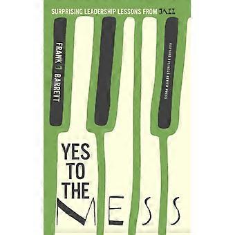 Yes To The Mess Surprising Leadership Lessons From Jazz - Frank J. Barrett - Hardcover - English Book - Biography