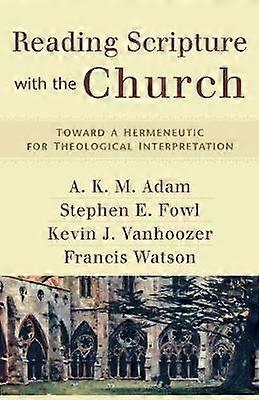 Reading Scripture with the Church - Toward a Hermeneutic for Theological Interpretation