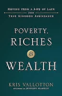 Poverty Riches and Wealth Moving from a Life of Lack into True Kingdom Abundance