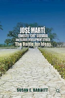José Martí Ernesto Che Guevara and Global Development Ethics