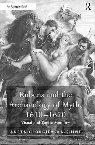 Rubens and the Archaeology of Myth 1610 1620: Visual and Poetic Memory