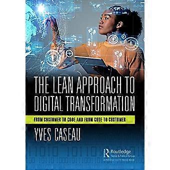 The Lean Approach to Digital Transformation From Customer to Code and From Code to Customer