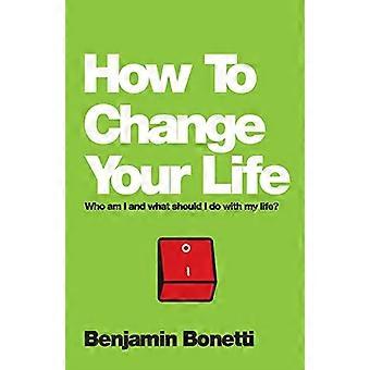 How to Change Your Life: Who am I and What Should I Do with My Life?