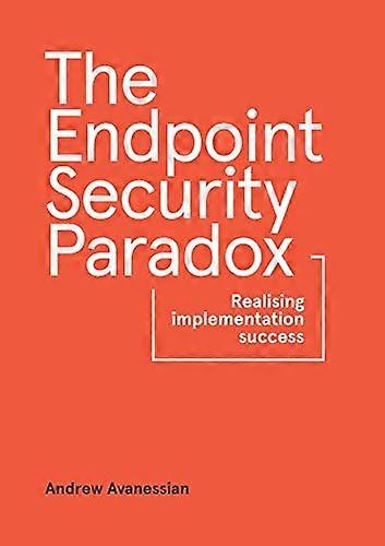 The Endpoint Security Paradox: Realising Implementation Success