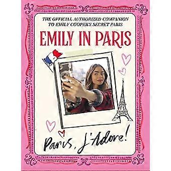 Emily in Paris: Paris, J'Adore!: Die offizielle autorisierte Begleiterin