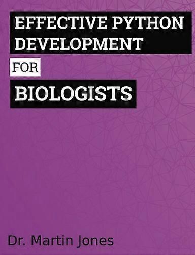 Effective Python Development for Biologists: Tools and Techniques for Building Biological Programs
