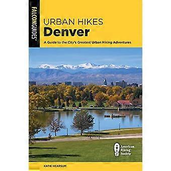 Urban Hikes Denver: A guide to the Greatest Urban Hiking Adventures in the City