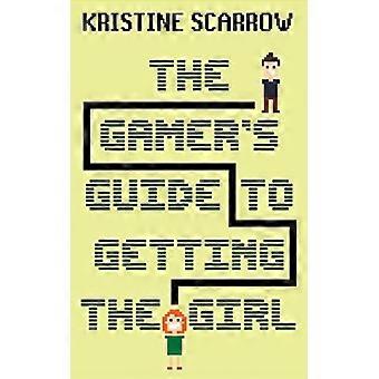 The Gamer's Guide To Getting The Girl - Kristine Scarrow - Paperback - en Book