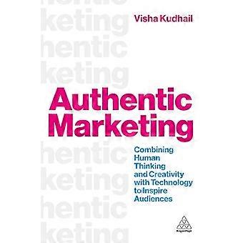 Authentic Marketing Combining Human Thinking and Creativity with Technology to Inspire Audiences