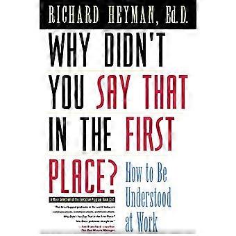 Why Didnt You Say That in the First Place? How to Be Understood at Work