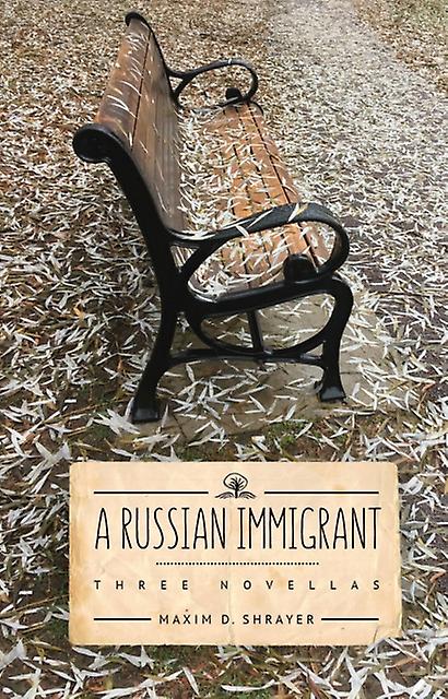 A Russian Immigrant Three Novellas - Maxim D. Shrayer