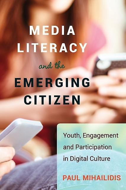 Media Literacy And The Emerging Citizen by Paul Mihailidis Paperback