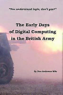 The Early Days of Digital Computing in the British Army