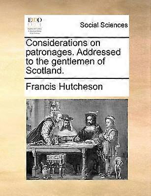 Considerations on patronages Addressed to the gentlemen of Scotland