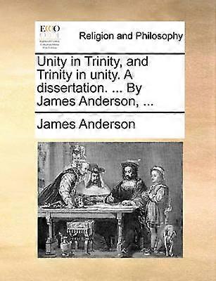 Unity in Trinity and Trinity in unity A dissertation  By James Anderson