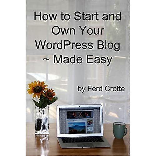 How to Start and Own Your Wordpress Blog-Made Easy