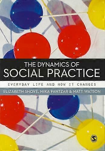 The Dynamics of Social Practice: Everyday Life and how it Changes