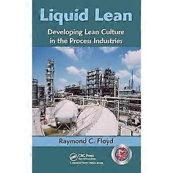 Liquid Lean Developing Lean Culture in the Process Industries