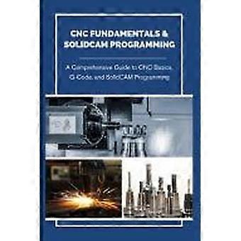 Cnc fundamentals solidcam programming a comprehensive guide to cnc basics, g-code, and solidcam programming