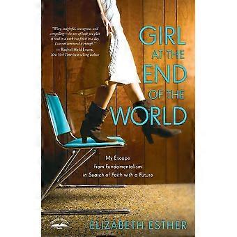 Girl At The End Of The World My Escape From Fundamentalism In Search Of Faith Wi - Elizabeth Esther - Paperback - en Book
