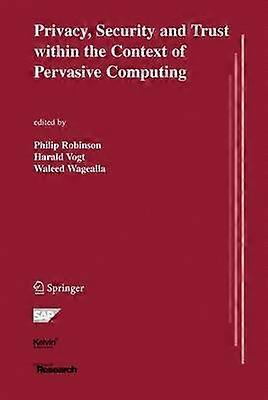 Privacy Security and Trust within the Context of Pervasive Computing