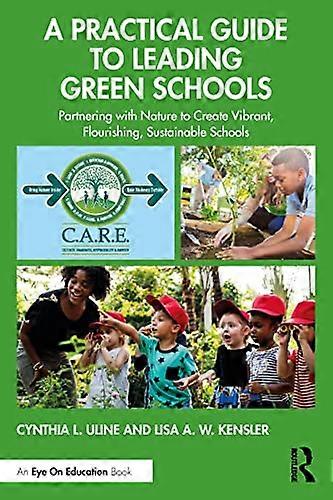 A Practical Guide to Leading Green Schools: Partnering with Nature to Create Vibrant Flourishing Sustainable Schools