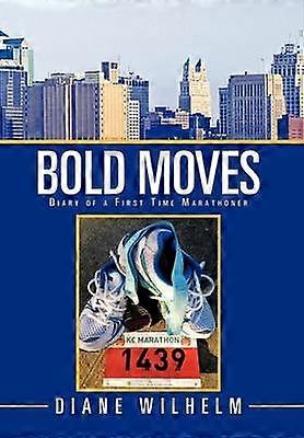 Bold Moves Diary of a First Time Marathoner