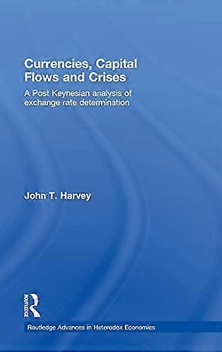 Currencies Capital Flows and Crises: A post Keynesian analysis of exchange rate determination