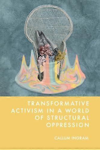 Transformative Activism In A World Of Structural Oppression by Ingram & Callum University of Nevada & Reno & USA. Hardback Book