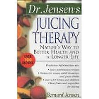 Dr. Jensen ist Therapie Entsaften: Naturs Weg zu besserer Gesundheit und ein längeres Leben (Dr. Bernard Jensen-Bibliothek)