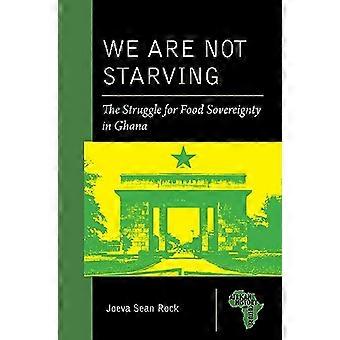 We Are Not Starving: The Struggle for Food Sovereignty in Ghana (African History and Culture)
