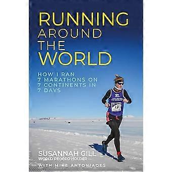 Laufen um die Welt: - Wie ich 7 Marathons auf - 7 Kontinenten in 7 Tagen gelaufen bin