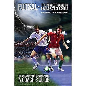 Futsal - Das perfekte Spiel, um fußballerische Fähigkeiten zu entwickeln: Das Evidnce und seine Anwendung - Ein Leitfaden für Trainer