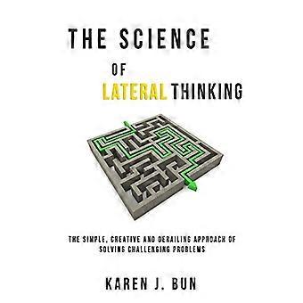 La scienza del pensiero laterale: l'approccio semplice, creativo e deragliante per risolvere problemi impegnativi