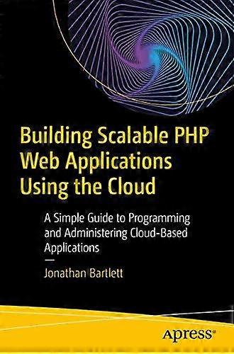 Building Scalable Php Web Applications Using The Cloud A Simple Guide To Program - Jonathan Bartlett - Paperback - en Book