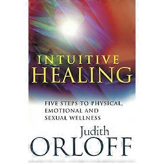 Intuitive Healing Five steps to physical emotional and sexual wellness