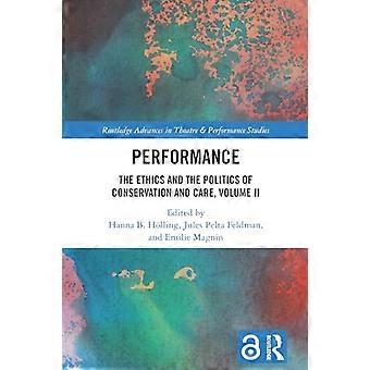 Performance The Ethics and the Politics of Conservation and Care Volume II