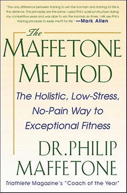 The Maffetone Method  The Holistic  Lowstress Nopain Way To Exceptional Fitness by Philip Maffetone Paperback