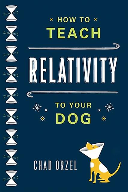 How To Teach Relativity To Your Dog by Chad Orzel Paperback