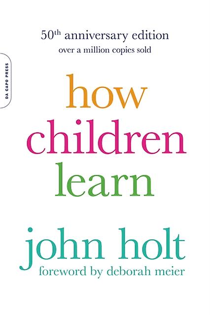 How Children Learn 50th Anniversary Edition by John Holt Paperback