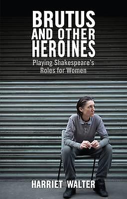 Brutus And Other Heroines by Harriet Walter Paperback