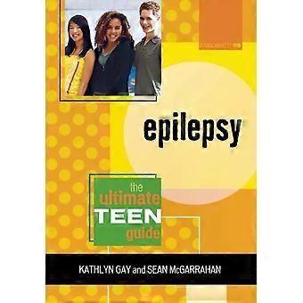 Epilepsy The Ultimate Teen Guide - Kathlyn Gay
