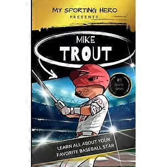 My Sporting Hero Mike Trout Learn All About Your Favorite Baseball Star - Rob Green