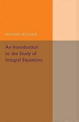 An Introduction to the Study of Integral Equations