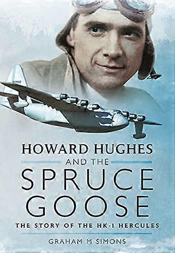 Howard Hughes and the Spruce Goose: The Story of the HK 1 Hercules