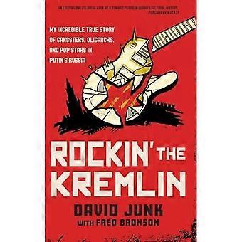 Rockin' the Kremlin : Meine unglaubliche wahre Geschichte von Gangstern, Oligarchen und Popstars in Putins Russland