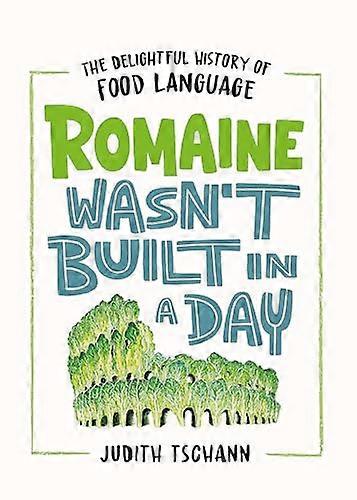 Romaine Wasnt Built in a Day: The Delightful History of Food Language