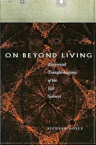 On Beyond Living: Rhetorical Transformations of the Life Sciences