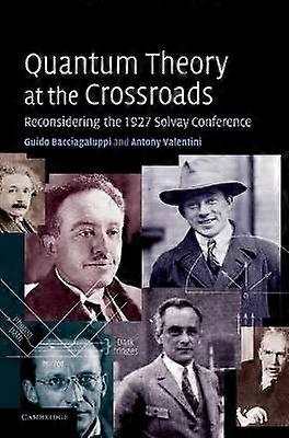 Quantum Theory at the Crossroads Reconsidering the 1927 Solvay Conference