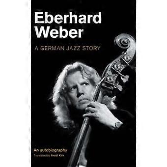 Eberhard Weber A German Jazz Story - Eberhard Weber